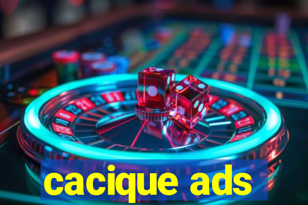 cacique ads